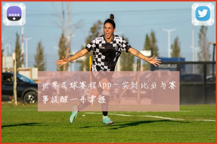 世界足球赛程App - 实时比分与赛事提醒一手掌握