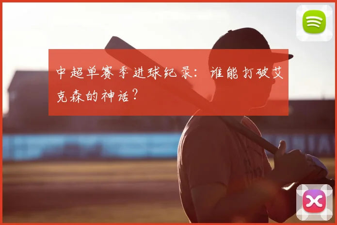 中超单赛季进球纪录：谁能打破艾克森的神话？